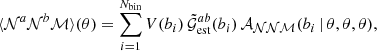 $$ \begin{aligned} \langle {{\mathcal{N} }^{a}{\mathcal{N} }^{b}{\mathcal{M} }}\rangle (\theta )&= \sum _{i=1}^{N_\mathrm{bin} } V(b_i)\, \tilde{\mathcal{G} }_\mathrm{est} ^{ab}(b_i)\,\mathcal{A} _{\mathcal{NNM} }(b_i\,|\, \theta , \theta , \theta ), \end{aligned} $$