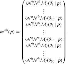 $$ \begin{aligned} \boldsymbol{m}^{ab}(\boldsymbol{p})=\begin{pmatrix} \langle {{\mathcal{N} }^{a}{\mathcal{N} }^{b}{\mathcal{M} }}\rangle (\theta _1\,|\,\boldsymbol{p})\\ \vdots \\ \langle {{\mathcal{N} }^{a}{\mathcal{N} }^{b}{\mathcal{M} }}\rangle (\theta _{30}\,|\,\boldsymbol{p})\\ \langle {{\mathcal{N} }^{a}{\mathcal{N} }^{a}{\mathcal{M} }}\rangle (\theta _1\,|\,\boldsymbol{p})\\ \vdots \\ \langle {{\mathcal{N} }^{a}{\mathcal{N} }^{a}{\mathcal{M} }}\rangle (\theta _{30}\,|\,\boldsymbol{p})\\ \langle {{\mathcal{N} }^{b}{\mathcal{N} }^{b}{\mathcal{M} }}\rangle (\theta _1\,|\,\boldsymbol{p})\\ \vdots \\ \langle {{\mathcal{N} }^{b}{\mathcal{N} }^{b}{\mathcal{M} }}\rangle (\theta _{30}\,|\,\boldsymbol{p}) \end{pmatrix}. \end{aligned} $$