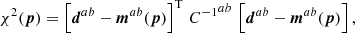 $$ \begin{aligned} \chi ^2(\boldsymbol{p})=\left[\boldsymbol{d}^{ab}-\boldsymbol{m}^{ab}(\boldsymbol{p})\right]^\mathrm{T} \, {{C}^{-1}}^{ab}\, \left[\boldsymbol{d}^{ab}-\boldsymbol{m}^{ab}(\boldsymbol{p})\right], \end{aligned} $$