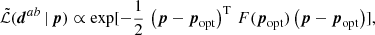 $$ \begin{aligned} \tilde{\mathcal{L} }(\boldsymbol{d}^{ab}\,|\,\boldsymbol{p})\propto \exp [-\frac{1}{2}\, \left(\boldsymbol{p}-\boldsymbol{p}_\mathrm{opt} \right)^\mathrm{T} \, {{F}}(\boldsymbol{p}_\mathrm{opt} )\left(\boldsymbol{p}-\boldsymbol{p}_\mathrm{opt} \right)], \end{aligned} $$