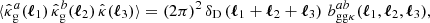 $$ \begin{aligned} \langle {\hat{\kappa }^a_\mathrm{g} (\boldsymbol{\ell }_1)\, \hat{\kappa }^b_\mathrm{g} (\boldsymbol{\ell }_2)\, \hat{\kappa }(\boldsymbol{\ell }_3)}\rangle = (2\pi )^2\, \delta _{\rm D}\left(\boldsymbol{\ell }_1 + \boldsymbol{\ell }_2 + \boldsymbol{\ell }_3\right)\, b _{\mathrm{gg} \kappa }^{ab}(\boldsymbol{\ell }_1, \boldsymbol{\ell }_2, \boldsymbol{\ell }_3), \end{aligned} $$