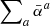 $ \sum\nolimits_a \bar{\alpha}^a $