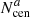 $ {N_{\mathrm{cen}}^{a}} $