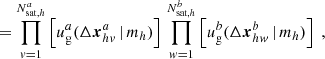 $$ \begin{aligned}&= \prod _{v=1}^{N_{\mathrm{sat} , h}^{a}} \left[ u_\mathrm{g} ^{a}(\Delta \boldsymbol{x}^{a}_{hv}\,|\,m_h) \right]\, \prod _{w=1}^{N_{\mathrm{sat} , h}^{b}} \left[ u_\mathrm{g} ^{b}(\Delta \boldsymbol{x}^{b}_{hw}\,|\,m_h) \right]\;, \end{aligned} $$