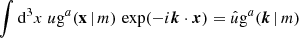 $ \int \mathrm{d}^{3}x\; u\mathrm{g}^a(\mathbf{x}\,|\,m)\, \exp(-{{i}}\boldsymbol{k}\cdot \boldsymbol{x}) = \hat{u}\mathrm{g}^a(\boldsymbol{k}\,|\,m) $