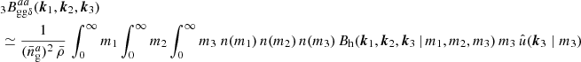 $$ \begin{aligned}&\nonumber _{3} B _{\mathrm{gg} \delta }^{aa}(\boldsymbol{k}_1, \boldsymbol{k}_2, \boldsymbol{k}_3) \\&\simeq \frac{1}{(\bar{n}^a_\mathrm{g} )^2\, \bar{\rho }} \, \int _0^\infty {m_1}\int _0^\infty {m_2}\int _0^\infty {m_3}\; n(m_1)\, n(m_2)\, n(m_3)\, B_\mathrm{h} (\boldsymbol{k}_1, \boldsymbol{k}_2, \boldsymbol{k}_3\,|\, m_1, m_2, m_3)\, m_3\, \hat{u}(\boldsymbol{k}_3\; | \; m_3) \end{aligned} $$