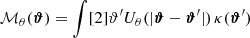 $$ \begin{aligned} {\mathcal{M} }_{\theta }(\boldsymbol{\vartheta }) = \int [2]{\vartheta^\prime } U_\theta (|\boldsymbol{\vartheta }-\boldsymbol{\vartheta }^\prime |)\,\kappa (\boldsymbol{\vartheta }^\prime ) \end{aligned} $$