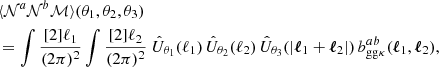 $$ \begin{aligned}&\langle {{\mathcal{N} }^{a}{\mathcal{N} }^{b}{\mathcal{M} }}\rangle (\theta _1, \theta _2, \theta _3) \\&\nonumber = \int \frac{[2]{\ell _1}}{(2\pi )^2} \int \frac{[2]{\ell _2}}{(2\pi )^2} \; \hat{U}_{\theta _1}(\ell _1)\, \hat{U}_{\theta _2}(\ell _2)\, \hat{U}_{\theta _3}(|\boldsymbol{\ell }_1+\boldsymbol{\ell }_2|)\, b _{\mathrm{gg} \kappa }^{ab}(\boldsymbol{\ell }_1, \boldsymbol{\ell }_2), \end{aligned} $$
