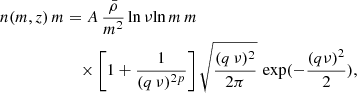 $$ \begin{aligned} n(m, z)\, {m}&= A\, \frac{\bar{\rho }}{m^2} \,{\ln \nu }{\ln m}\, {m}\\&\nonumber \quad \times \left[1 + \frac{1}{(q\,\nu )^{2p}}\right]\sqrt{\frac{(q\,\nu )^2}{2\pi }}\, \exp (-\frac{(q\nu )^2}{2}), \end{aligned} $$