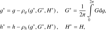 $\matrix{{{g^*} = g - {\rho _g}\left( {{g^*},{G^*},{H^*}} \right),} \hfill &amp; {{G^*} = {1 \over {2\pi }}\int\limits_0^{2\pi } {G{\rm{d}}g,} } \hfill \cr {{h^*} = h - {\rho _h}\left( {{g^*},{G^*},{H^*}} \right),} \hfill &amp; {{H^*} = H,} \hfill \cr} $