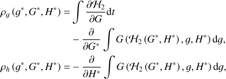 $\matrix{{{\rho _g}\left( {{g^*},{G^*},{H^*}} \right) = \int {{{\partial {{\cal H}_2}} \over {\partial G}}{\rm{d}}t} } \hfill \cr {\quad \quad \quad \quad \quad \quad \quad - {\partial \over {\partial {G^*}}}\int {G\left( {{{\cal H}_2}\left( {{G^*},{H^*}} \right)g,{H^*}} \right){\rm{d}}g,} } \hfill \cr {{\rho _h}\left( {{g^*},{G^*},{H^*}} \right) = - {\partial \over {\partial {H^*}}}\int {G\left( {{{\cal H}_2}\left( {{G^*},{H^*}} \right)g,{H^*}} \right){\rm{d}}g,} } \hfill \cr} $