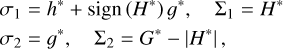 $\matrix{{{\sigma _1}} \hfill &amp; = \hfill &amp; {{h^*} + {\rm{sign}}\left( {{H^*}} \right){g^*},{\sum _1} = {H^*}} \hfill \cr {{\sigma _2}} \hfill &amp; = \hfill &amp; {{g^*},\quad {\sum _2} = {G^*} - \left| {{H^*}} \right|,} \hfill \cr} $