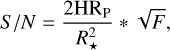 $S/N = {{2{\rm{H}}{{\rm{R}}_{\rm{P}}}} \over {R_ \star ^2}}*\sqrt F ,$