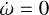 $\dot \omega = 0$