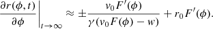 $$ \begin{aligned} \frac{\partial r(\phi ,t)}{\partial \phi }\bigg \vert _{t\rightarrow \infty }\approx \pm \frac{v_{0}F^\prime (\phi )}{\gamma (v_{0}F(\phi )-w)} + r_{0}F^\prime (\phi ). \end{aligned} $$