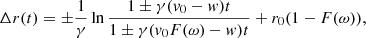 $$ \begin{aligned} \Delta r(t)=\pm \frac{1}{\gamma }\ln \frac{1\pm \gamma (v_{0}-w)t}{1\pm \gamma (v_{0}F(\omega )-w)t}+r_{0}(1-F(\omega )), \end{aligned} $$