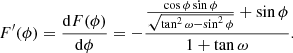 $$ \begin{aligned} F^\prime (\phi )=\frac{\mathrm{d}F(\phi )}{\mathrm{d}{\phi }}=-\frac{\frac{\cos {\phi }\sin {\phi }}{\sqrt{\tan ^{2}\omega - \sin ^{2}\phi }}+\sin \phi }{1 + \tan \omega }. \end{aligned} $$