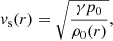 $$ \begin{aligned} v_{\rm s}(r)&=\sqrt{\frac{\gamma p_{0}}{\rho _{0} (r)}}, \end{aligned} $$