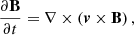 $$ \begin{aligned} \frac{\partial \mathbf B }{\partial t}&= \nabla \times \left(\boldsymbol{v}\times \mathbf B \right), \end{aligned} $$