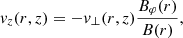 $$ \begin{aligned} v_{z}(r,z)&= -v_{\perp } (r,z) \frac{B_{\varphi }(r)}{B(r)}, \end{aligned} $$