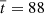$ \overline{t}=88 $