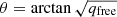 $ \theta=\arctan \sqrt{q_{\mathrm{free}}} $