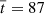 $ \overline{t}=87 $