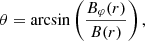 $$ \begin{aligned} \theta =\arcsin \left(\frac{B_{\varphi }(r)}{B(r)}\right), \end{aligned} $$