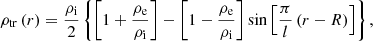 $$ \begin{aligned} \rho _{\mathrm{tr} }\left(r\right)=\frac{\rho _{\mathrm{i} }}{2}\left\{ \left[1+\frac{\rho _{\mathrm{e} }}{\rho _{\mathrm{i} }}\right]- \left[1-\frac{\rho _{\mathrm{e} }}{\rho _{\mathrm{i} }}\right]\sin \left[\frac{\pi }{l}\left(r-R\right)\right]\right\} , \end{aligned} $$
