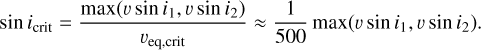 $\sin {i_{{\rm{crit}}}} = {{\max \left( {v\sin {i_1},v\sin {i_2}} \right)} \over {{v_{{\rm{eq}},crit}}}} \approx {1 \over {500}}\max \left( {v\sin {i_1},v\sin {i_2}} \right).$