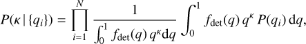 $P\left( {k|\left\{ {{q_i}} \right\}} \right) = \prod\limits_{i = 1}^N {{1 \over {\int_0^1 {{f_{\det }}\left( q \right){q^k}{\rm{d}}q} }}\int_0^1 {{f_{dat}}\left( q \right){q^k}P\left( {{q_i}} \right){\rm{d}}q,} } $