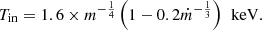 $$ \begin{aligned} T_{\rm in} = 1.6 \times m^{-\frac{1}{4}}\left(1 - 0.2\dot{m}^{-\frac{1}{3}}\right) \,\text{ keV}. \end{aligned} $$