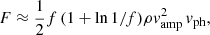 $$ \begin{aligned} F \approx \dfrac{1}{2} f\,(1+\ln {1/f}) \rho {{ v}_{\rm amp}^2}\,{{ v}_{\rm ph}} ,\end{aligned} $$
