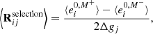 $$ \begin{aligned} \left\langle \boldsymbol{\mathrm{R} }_{ij}^ {\mathrm{selection} } \right\rangle&= \frac{\langle e_{i}^{0,M^{+}} \rangle - \langle e_{i}^{0,M^{-}}\rangle }{2 \Delta g_{j}}, \end{aligned} $$