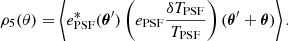 $$ \begin{aligned}&\rho _{5}(\theta ) = \left\langle e_{\mathrm{PSF} }^{*}(\boldsymbol{\theta }^\prime ) \left(e_{\mathrm{PSF} } \frac{\delta T_{\mathrm{PSF} }}{T_{\mathrm{PSF} }}\right)(\boldsymbol{\theta }^\prime + \boldsymbol{\theta }) \right\rangle . \end{aligned} $$