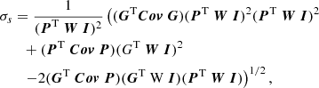 $$ \begin{aligned}&\sigma _{s} = \frac{1}{(\boldsymbol{P}^{\mathrm{T} }\ \boldsymbol{W} \ \boldsymbol{I})^{2}} \left( (\boldsymbol{G}^{\mathrm{T} } \boldsymbol{Cov} \ \boldsymbol{G}) (\boldsymbol{P}^{\mathrm{T} }\ \boldsymbol{W} \ \boldsymbol{I})^{2}(\boldsymbol{P}^{\mathrm{T} }\ \boldsymbol{W} \ \boldsymbol{I})^{2} \right. \nonumber \\&\qquad + (\boldsymbol{P}^{\mathrm{T} }\ \boldsymbol{Cov} \ \boldsymbol{P})(G^{\mathrm{T} }\ \boldsymbol{W} \ \boldsymbol{I})^{2} \nonumber \\&\qquad \left. - 2(\boldsymbol{G}^{\mathrm{T} }\ \boldsymbol{Cov} \ \boldsymbol{P})(\boldsymbol{G}^{\mathrm{T} }\ \mathrm{W} \ \boldsymbol{I})(\boldsymbol{P}^{\mathrm{T} }\ \boldsymbol{W} \ \boldsymbol{I}) \right)^{1/2}, \end{aligned} $$