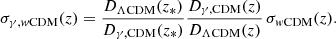 $$ \begin{aligned} \sigma _{\gamma ,{ w}\mathrm{CDM}}(z)=\frac{D_{\Lambda \mathrm{CDM}}(z_*)}{D_{\gamma ,\mathrm{CDM}}(z_*)}\frac{D_{\gamma ,\mathrm{CDM}}(z)}{D_{\Lambda \mathrm{CDM}}(z)}\,\sigma _{{ w}\mathrm{CDM}}(z) .\end{aligned} $$