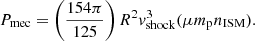 $$ \begin{aligned} P_{\rm mec} = \left(\frac{154 \pi }{125} \right) R^2 {v}_{\rm shock}^{3} (\mu m_{\rm p} n_{\rm ISM}) .\end{aligned} $$
