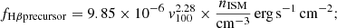 $$ \begin{aligned} f_{\mathrm{H}\beta \mathrm{precursor}} = 9.85 \times 10^{-6} \ {v}_{100}^{2.28} \times \frac{n_{\rm ISM}}{\mathrm{cm}^{-3}} \,\mathrm{erg}\,\mathrm{s}^{-1}\,\mathrm{cm}^{-2} ;\end{aligned} $$