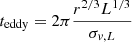 $ t_{\mathrm{eddy}}= 2 \pi \frac{r^{2/3}L^{1/3}}{\sigma_{\mathit{v},L}} $