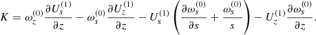 $$ \begin{aligned} K=\omega _{z}^{(0)} \frac{\partial U_{s}^{(1)}}{\partial z}-\omega _{s}^{(0)}\frac{ \partial U_{z}^{(1)}}{\partial z}-U_{s}^{(1)}\left( \frac{\partial \omega _{s}^{(0)}}{\partial s}+\frac{\omega _{s}^{(0)}}{s}\right) -U_{z}^{(1)}\frac{ \partial \omega _{s}^{(0)}}{\partial z}. \end{aligned} $$