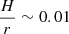 $ \frac{H}{r} \sim 0.01 $