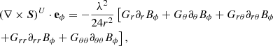 $$ \begin{aligned}&\left( \nabla \times \boldsymbol{S}\right) ^{U}\cdot \mathbf e _{\phi } =-\frac{\lambda ^{2}}{24r^{2}}\left[ G_{r}\partial _{r}B_{\phi }+G_{\theta }\partial _{\theta }B_{\phi }+G_{r\theta }\partial _{r\theta }B_{\phi }\right. \nonumber \\&\left. +G_{rr}\partial _{rr}B_{\phi }+G_{\theta \theta }\partial _{\theta \theta }B_{\phi } \right] , \end{aligned} $$