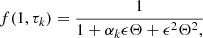 $$ \begin{aligned} f(1,\tau _k)&= \frac{1}{1 + \alpha _k \epsilon \Theta + \epsilon ^2 \Theta ^2,} \end{aligned} $$