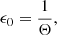 $$ \begin{aligned} \epsilon _0&= \frac{1}{\Theta }, \end{aligned} $$
