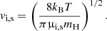 $$ \begin{aligned} v_\mathrm{i,s} = \left(\frac{8k_\mathrm{B} T}{\pi \upmu _\mathrm{i,s} m_\mathrm{H} }\right)^{1/2}. \end{aligned} $$