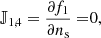 $$ \begin{aligned} \mathbb{J} _{1,4} = \frac{\partial f_1}{\partial n_\mathrm{s} } =&0, \end{aligned} $$
