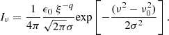 $$ \begin{aligned} I_{\nu } = \frac{1}{4 \pi } \frac{\epsilon _0\ \xi ^{-q}}{\sqrt{2\pi } \sigma } \mathrm{exp} \left[ - \frac{(\nu ^2 - \nu _0^2)}{2\sigma ^2} \right] .\end{aligned} $$