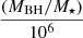 $ \frac{(M_{\mathrm{BH}} / M_{\star})}{10^6} $