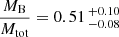 $ \frac{M_{\mathrm{B}}}{M_{\mathrm{tot}}} = 0.51\,^{+0.10}_{-0.08} $